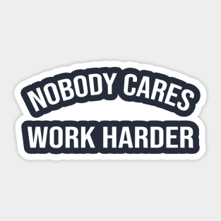 Nobody Cares Work Harder Sticker